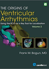The Origins of Ventricular Arrhythmias: Using the ECG as a Key Tool for Localization, Volume 2 by Frank M. Bogun 