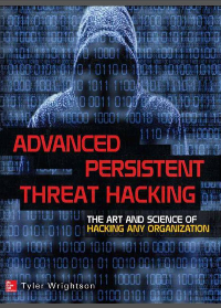 Advanced Persistent Threat Hacking: The Art and Science of Hacking Any Organization by Tyler Wrightson