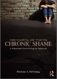  Understanding and Treating Chronic Shame: A Relational/Neurobiological Approach by Patricia A. Deyoung