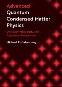 Advanced Quantum Condensed Matter Physics: One-Body, Many-Body, and Topological Perspectives by Michael El-Batanouny  