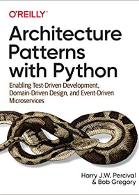 Architecture Patterns with Python: Enabling Test-Driven Development, Domain-Driven Design, and Event-Driven Microservices 1st Edition by Harry Percival , Bob Gregory  