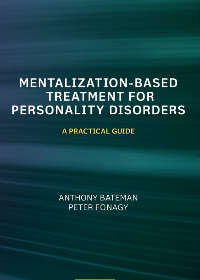 Mentalization Based Treatment for Personality Disorders: A Practical Guide by Anthony Bateman, Peter Fonagy