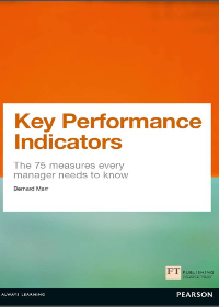 Key Performance Indicators (KPI) The 75 measures every manager needs to know by Bernard Marr