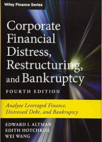 Corporate Financial Distress, Restructuring, and Bankruptcy: Analyze Leveraged Finance, Distressed Debt, and Bankruptcy 4th Edition by Edward I. Altman