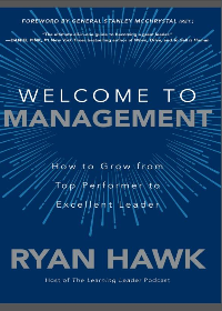 Welcome to Management: How to Grow from Top Performer to Excellent Leader by Ryan Hawk