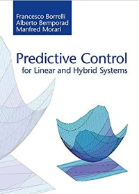 Predictive Control for Linear and Hybrid Systems 1st Edition by Francesco Borrelli , Alberto Bemporad , Manfred Morari  