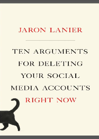 Ten Arguments For Deleting Your Social Media Accounts Right Now by Jaron Lanier
