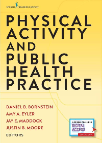  Physical Activity and Public Health Practice by Daniel B. Bornstein PhD , Amy A. Eyler PhD CHES , Jay E. Maddock PhD FAAHB 