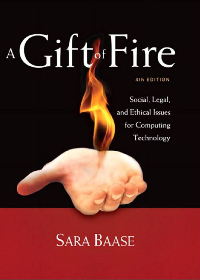  A Gift of Fire: Social, Legal, and Ethical Issues for Computing Technology 4th Edition