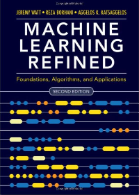 Machine Learning Refined: Foundations, Algorithms, and Applications 2nd Edition by Jeremy Watt , Reza Borhani  , Aggelos Katsaggelos  