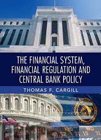 The Financial System, Financial Regulation and Central Bank Policy by Thomas F. Cargill  