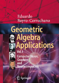 Geometric Algebra Applications Vol. I: Computer Vision, Graphics and Neurocomputing by Eduardo Bayro-Corrochano