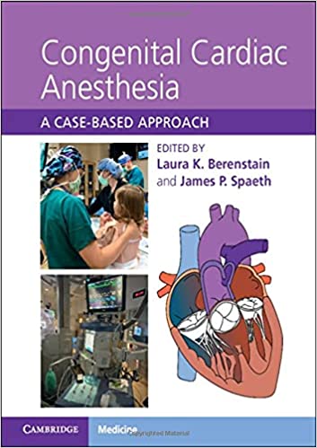 Congenital Cardiac Anesthesia A Case-Based Approach by Laura K. Berenstain, James P. Spaeth 