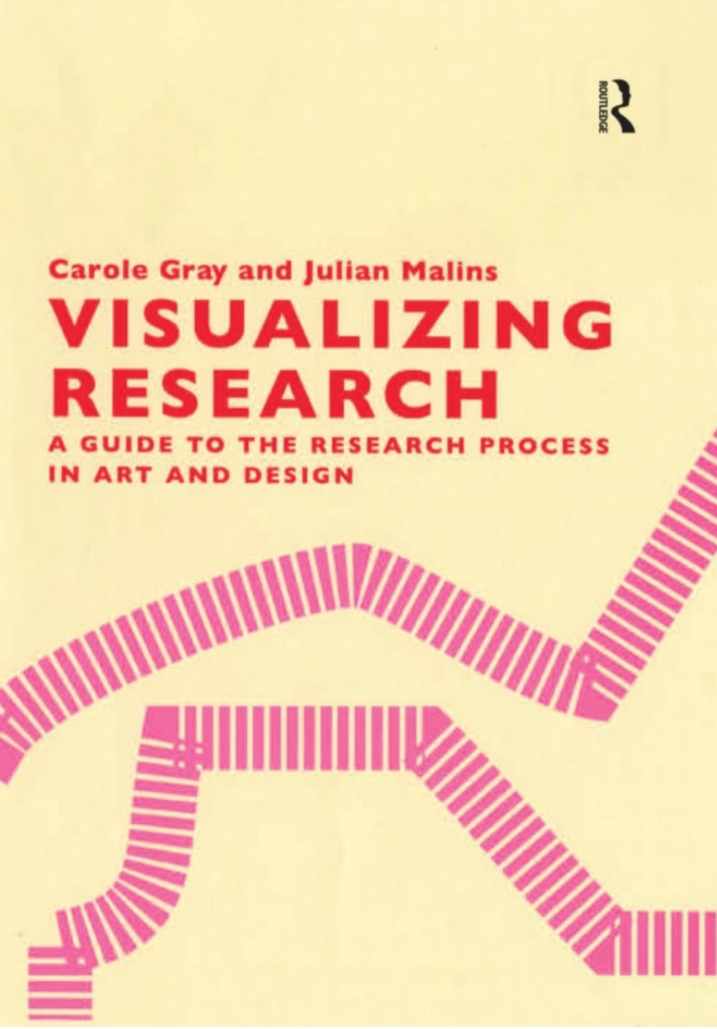 Visualizing Research _ a Guide to the Research Process in Art and Design 1st Edition  by Gray, Carole.; Malins, Julian