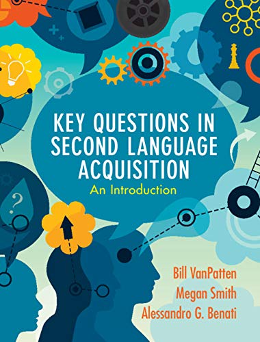 Key Questions in Second Language Acquisition by Bill VanPatten , Megan Smith , Alessandro G. Benati 