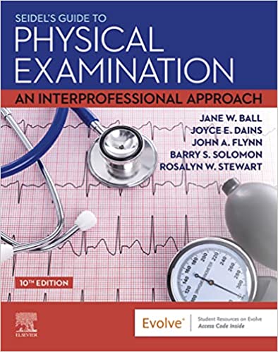 Seidel s Guide to Physical Examination - E-Book: An Interprofessional Approach 10th Edition by Jane W. Ball , Joyce E. Dains , John A. Flynn , Barry S Solomon , Rosalyn W Stewart 
