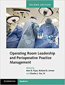 Operating Room Leadership and Perioperative Practice Management 2nd Edition by Alan David Kaye , Richard D. Urman ,  Charles J. Fox III 