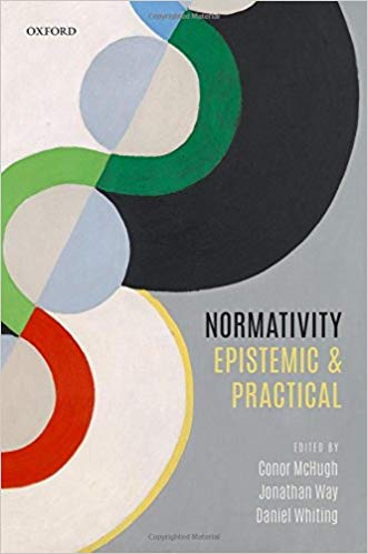 Normativity: Epistemic and Practical  by Conor McHugh , Jonathan Way , Daniel Whiting 