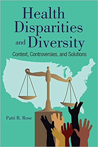 Health Disparities, Diversity, and Inclusion: Context, Controversies, and Solutions by Patti R. Rose 