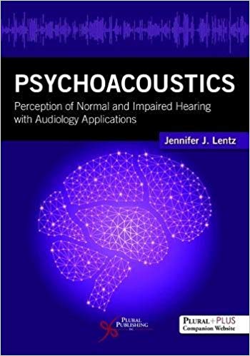 Psychoacoustics Perception of Normal and Impaired Hearing with Audiology Applications by Jennifer Lentz 