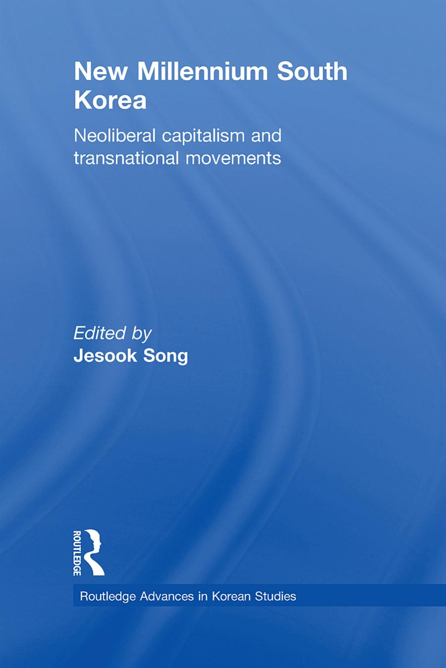 New Millennium South Korea: Neoliberal Capitalism and Transnational Movements (Routledge Advances in Korean Studies) 1st Edition  by Jesook Song (edt)