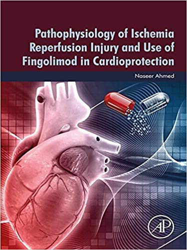 Pathophysiology of Ischemia Reperfusion Injury and Use of Fingolimod in Cardioprotection by Naseer Ahmed