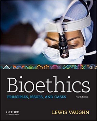 Bioethics Principles, Issues, and Cases 4th Edition  by Lewis Vaughn 