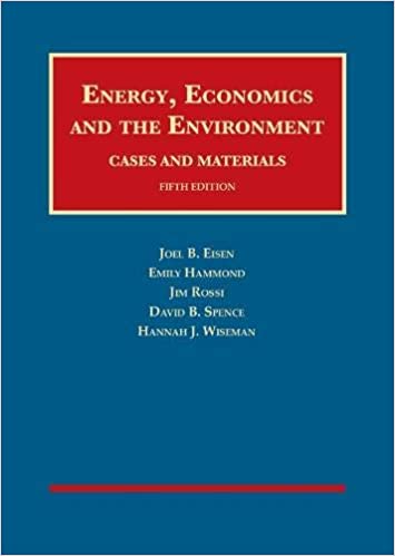 Eisen, Hammond, Rossi, Spence, and Wiseman s Energy, Economics and the Environment, Cases and Materials 5th Edition by Joel Eisen , Emily Hammond , Jim Rossi , David Spence , Hannah Wiseman 