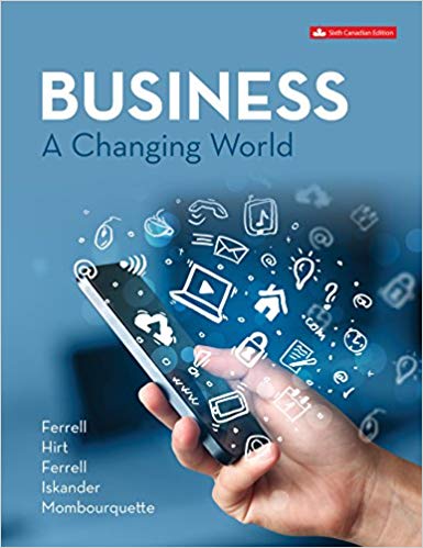 Business: A Changing World, 6th Canadian Edition  by O. C. Ferrell,Geoffrey A. Hirt