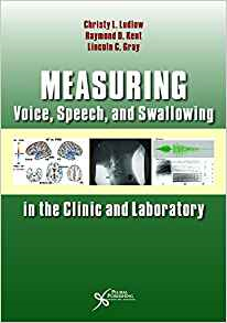 Measuring Voice, Speech, and Swallowing in the Clinic and Laboratory by Christy L. Ludlow ,  Raymond Kent ,  Lincoln C. Gray 