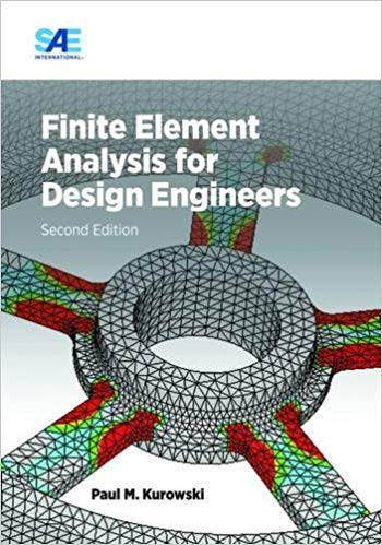 Finite Element Analysis for Design Engineers, Second Edition by Pawel M. Kurowski 