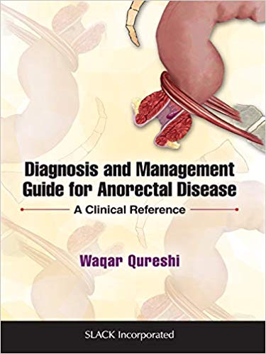 Diagnosis and Management Guide for Anorectal Disease by Waqar Ahmed Qureshi MD , Waqar Qureshi 