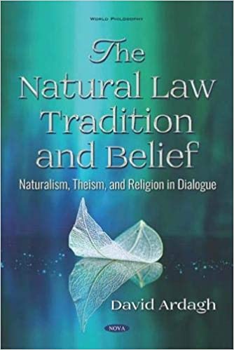 The Natural Law Tradition and Belief: Naturalism, Theism, and Religion in Dialogue (World Philosophy) by David Ardagh