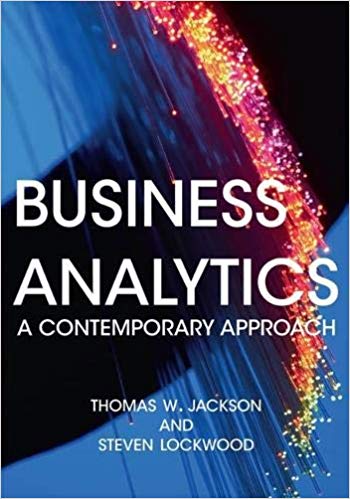 Business Analytics: A Contemporary Approach by Thomas W. Jackson , Steven Lockwood 