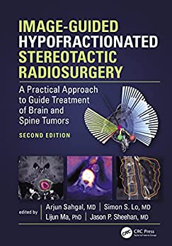 Image-Guided Hypofractionated Stereotactic Radiosurgery: A Practical Approach to Guide Treatment of Brain and Spine Tumors 2nd Edition by Arjun Sahgal 