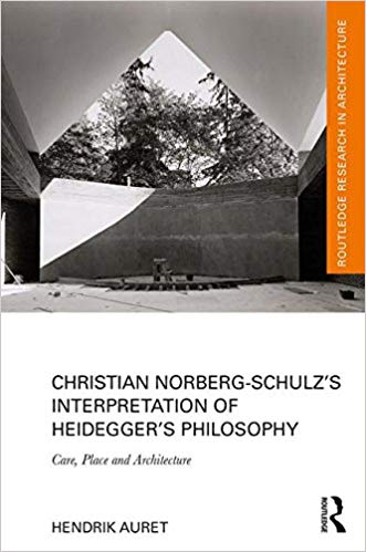 Christian Norberg-Schulz’s Interpretation of Heidegger’s Philosophy by Hendrik Auret 