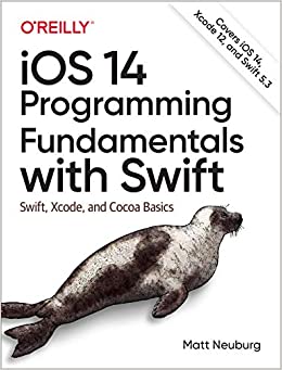 iOS 14 Programming Fundamentals with Swift: Swift, Xcode, and Cocoa Basics by Matt Neuburg