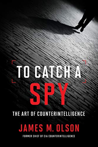 To Catch a Spy: The Art of Counterintelligence by James M. Olson by ...