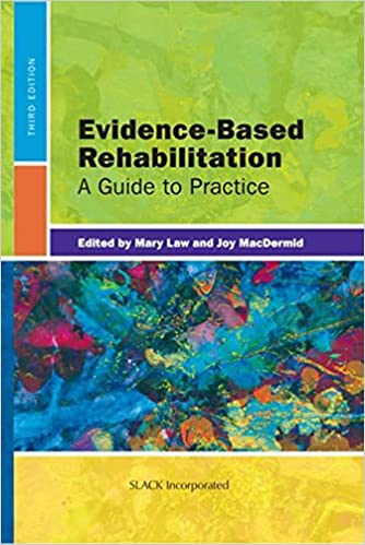 Evidence-Based Rehabilitation: A Guide to Practice Third Edition by Mary Law PhD OT Reg (Ont) , Joy MacDermid PT PhD