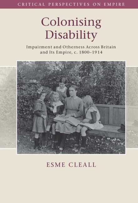 (DK PDF)Colonising Disability: Impairment and Otherness Across Britain and Its Empire, c. 1800–1914 by Esme Cleall