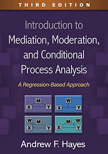 Introduction to Mediation, Moderation, and Conditional Process Analysis: A Regression-Based Approach by Andrew F. Hayes