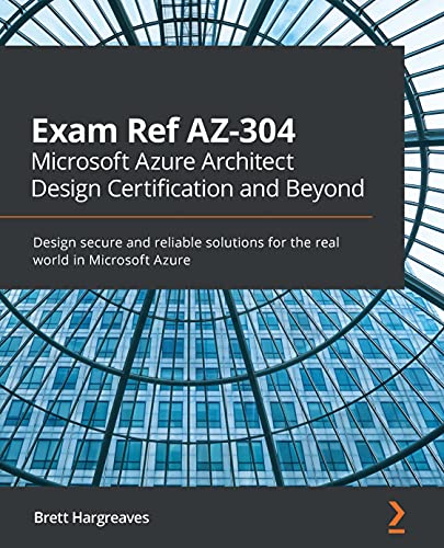 Exam Ref AZ-304 Microsoft Azure Architect Design Certification and Beyond 1st Edition by Brett Hargreaves 