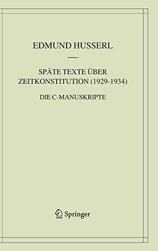 Späte Texte Über Zeitkonstitution (1929–1934): Die C-Manuskripte (Husserliana: Edmund Husserl – Materialien, 8) (German Edition) 2006th Edition by Edmund Husserl 