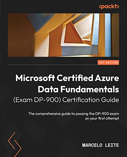 Microsoft Certified Azure Data Fundamentals (Exam DP-900) Certification Guide: The comprehensive guide to passing the DP-900 exam on your first attempt by Marcelo Leite