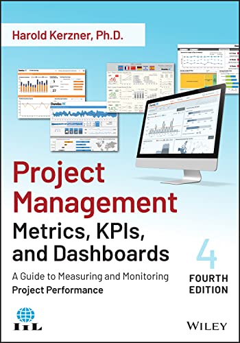 Project Management Metrics, KPIs, and Dashboards: A Guide to Measuring and Monitoring Project Performance, 4th Edition by Harold Kerzner