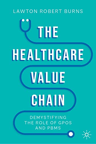 The Healthcare Value Chain: Demystifying the Role of GPOs and PBMs  by Lawton Robert Burns 