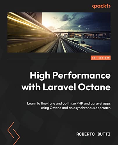 High Performance with Laravel Octane: Learn to fine-tune and optimize PHP and Laravel apps using Octane and an asynchronous approach by Roberto Butti 