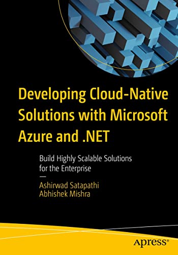 Developing Cloud-Native Solutions with Microsoft Azure and .NET: Build Highly Scalable Solutions for the Enterprise by Ashirwad Satapathi 