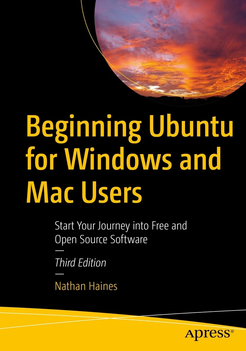 Beginning Ubuntu for Windows and Mac Users: Start Your Journey into Free and Open Source Software, 3rd Edition by Nathan Haines