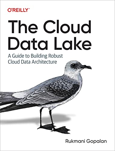 The Cloud Data Lake: A Guide to Building Robust Cloud Data Architecture by Rukmani Gopalan